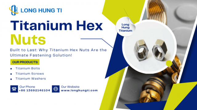Built to Last: Why Titanium Hex Nuts Are the Ultimate Fastening Solution!