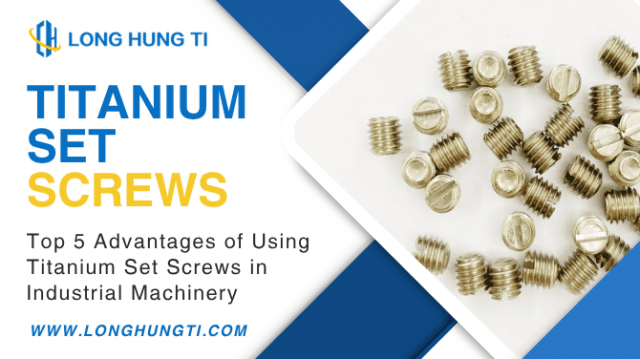 Top 5 Advantages of Using Titanium Set Screws in Industrial Machinery